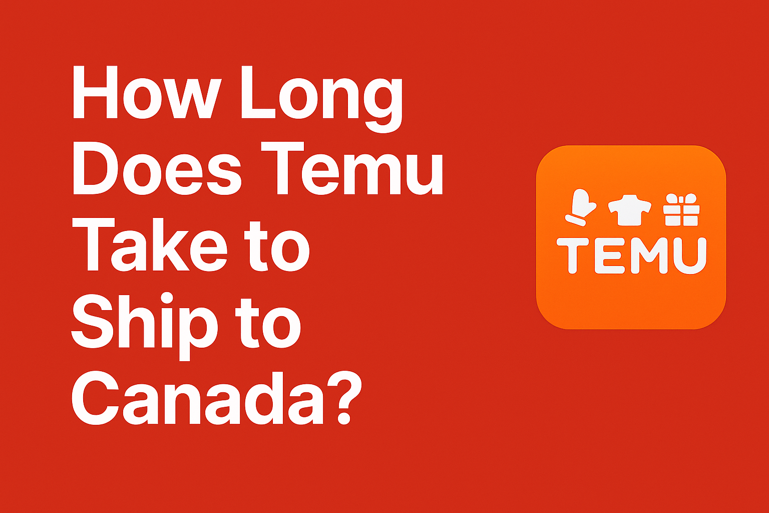 How Long Does Temu Take to Ship to Canada? [Full guide 2026]